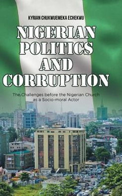 Nigerian Politics And Corruption: The Challenges Before The Nigerian Church As A Socio-Moral Actor