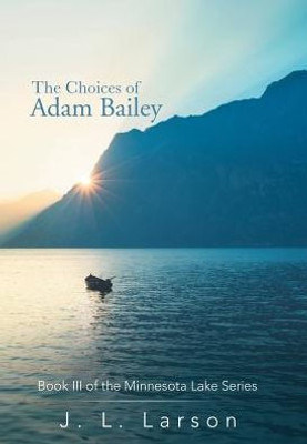 The Choices Of Adam Bailey: Book Iii Of The Minnesota Lake Series
