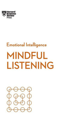 Mindful Listening (Hbr Emotional Intelligence Series)