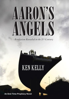 Aaron'S Angels: Revelation Revealed In The Twenty-First Century