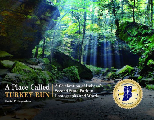 A Place Called Turkey Run: A Celebration Of IndianaS Second State Park In Photographs And Words