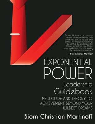 Exponential Power Leadership Guidebook: New Guide And Theory To Achievement Beyond Your Wildest Dreams