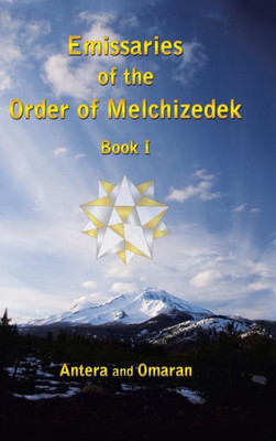 Emissaries Of The Order Of Melchizedek: Book I