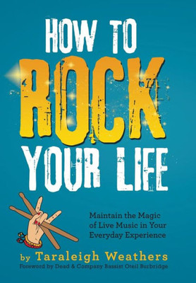 How To Rock Your Life: Maintain The Magic Of Live Music In Your Everyday Experience