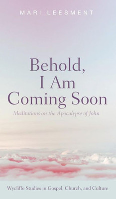Behold, I Am Coming Soon (Wycliffe Studies In Gospel, Church, And Culture)