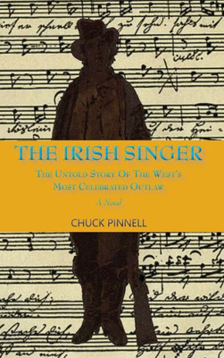 The Irish Singer, A Novel: The Untold Story Of The West'S Most Celebrated Outlaw