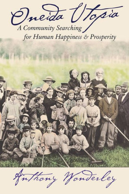 Oneida Utopia: A Community Searching For Human Happiness And Prosperity