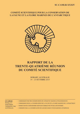 Rapport De La Trente-Quatrième Réunion Du Comité Scientifique: Hobart, Australie, 19 - 23 Octobre 2015 (Rapport De La Runion Du Comit Scientifique) (Volume 34) (French Edition)