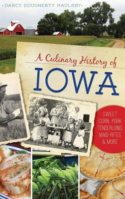 A Culinary History Of Iowa: Sweet Corn, Pork Tenderloins, Maid-Rites & More