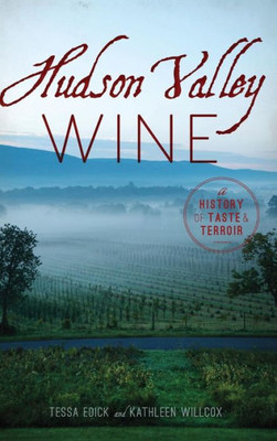 Hudson Valley Wine: A History Of Taste & Terroir