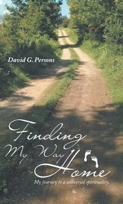 Finding My Way Home: My Journey To A Universal Spirituality.