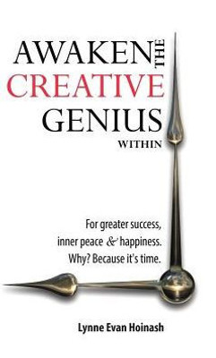 Awaken The Creative Genius Within: For Greater Success, Inner Peace & Happiness. Why? Because It'S Time.