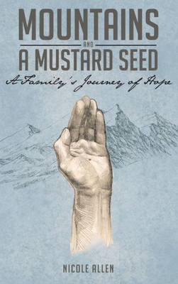 Mountains And A Mustard Seed: A Family'S Journey Of Hope