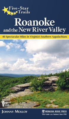 Five-Star Trails: Roanoke And The New River Valley: A Guide To The Southwest Virginia'S Most Beautiful Hikes