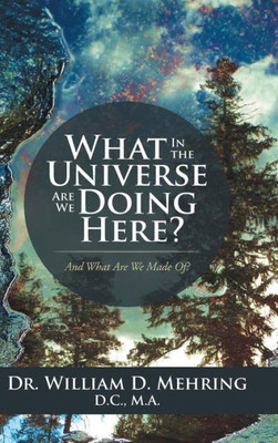 What In The Universe Are We Doing Here?: And What Are We Made Of?
