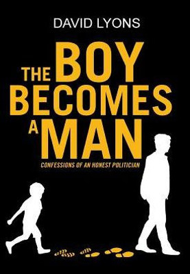 The Boy Becomes A Man: Confessions Of An Honest Politician