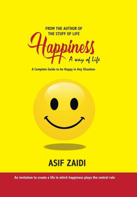 Happiness: A Way Of Life: A Complete Guide To Be Happy In Any Situation