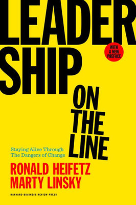 Leadership On The Line, With A New Preface: Staying Alive Through The Dangers Of Change