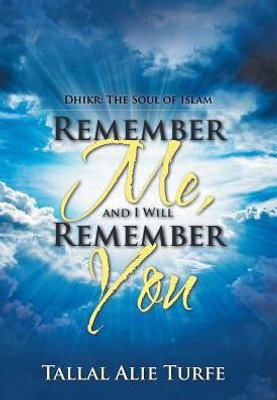 Remember Me, And I Will Remember You: Dhikr: The Soul Of Islam