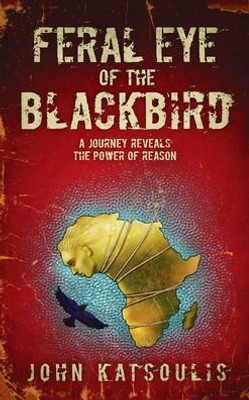 Feral Eye Of The Blackbird: A Journey Reveals The Power Of Reason