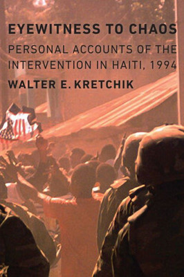 Eyewitness To Chaos: Personal Accounts Of The Intervention In Haiti, 1994