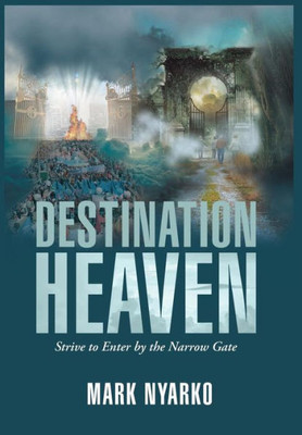 Destination Heaven: Strive To Enter By The Narrow Gate