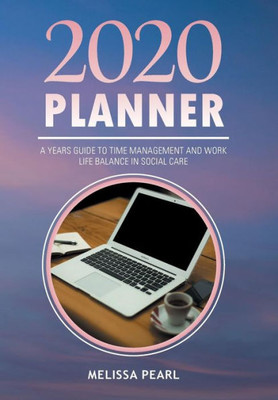 2020 Planner: A Years Guide To Time Management And Work Life Balance In Social Care