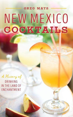 New Mexico Cocktails: A History Of Drinking In The Land Of Enchantment