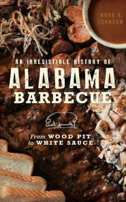 An Irresistible History Of Alabama Barbecue: From Wood Pit To White Sauce