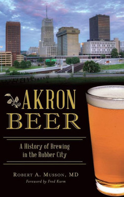 Akron Beer: A History Of Brewing In The Rubber City