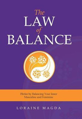 The Law Of Balance: Thrive By Balancing Your Inner Masculine And Feminine