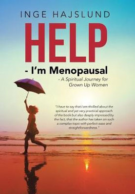 Help - I'M Menopausal: - A Spiritual Journey For Grown Up Women