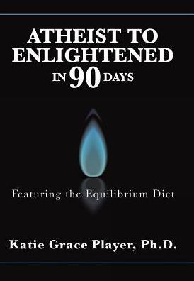 Atheist To Enlightened In 90 Days: Featuring The Equilibrium Diet