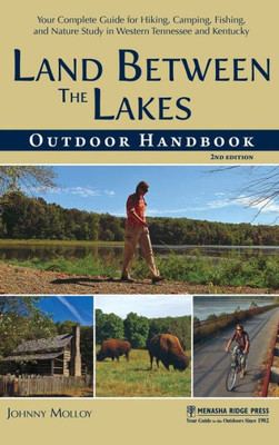 Land Between The Lakes Outdoor Handbook: Your Complete Guide For Hiking, Camping, Fishing, And Nature Study In Western Tennessee And Kentucky