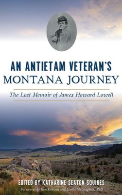 An Antietam Veteran'S Montana Journey: The Lost Memoir Of James Howard Lowell