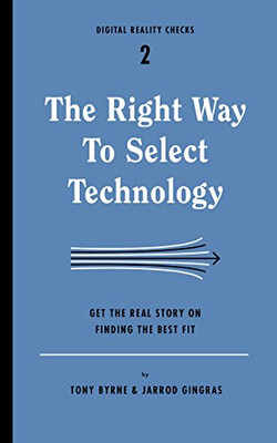 The Right Way to Select Technology: Get the Real Story on Finding the Best Fit (Digital Reality Checks)