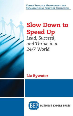 Slow Down To Speed Up: Lead, Succeed, And Thrive In A 24/7 World