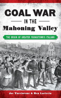 Coal War In The Mahoning Valley: The Origin Of Greater Youngstown'S Italians