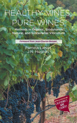 Healthy Vines, Pure Wines: Methods In Organic, Biodynamic(R), Natural, And Sustainable Viticulture