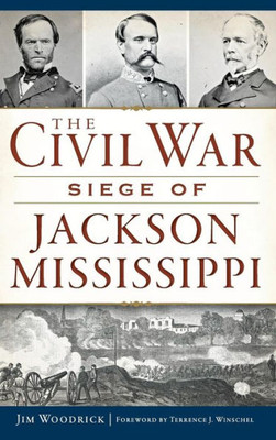 The Civil War Siege Of Jackson, Mississippi