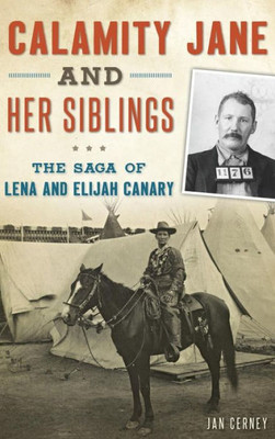 Calamity Jane And Her Siblings: The Saga Of Lena And Elijah Canary