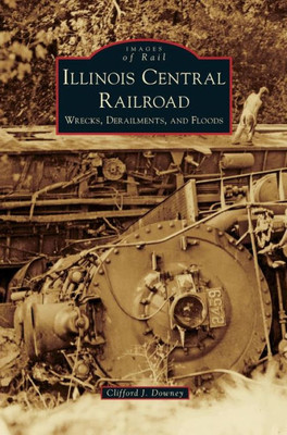 Illinois Central Railroad: Wrecks, Derailments, And Floods