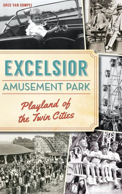 Excelsior Amusement Park: Playland Of The Twin Cities