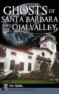 Ghosts Of Santa Barbara And The Ojai Valley