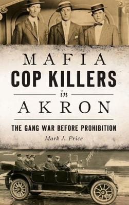 Mafia Cop Killers In Akron: The Gang War Before Prohibition