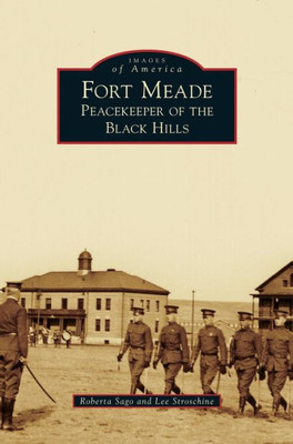 Fort Meade: Peacekeeper Of The Black Hills (Images Of America (Arcadia Publishing))