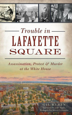 Trouble In Lafayette Square: Assassination, Protest & Murder At The White House