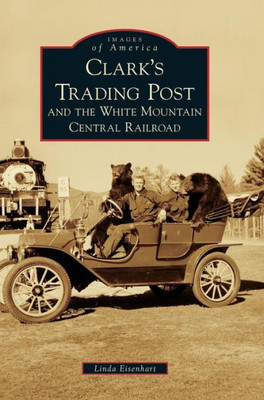 Clark'S Trading Post And The White Mountain Central Railroad