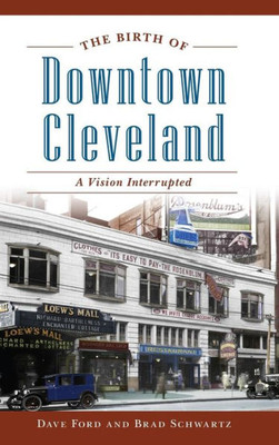 The Birth Of Downtown Cleveland: A Vision Interrupted