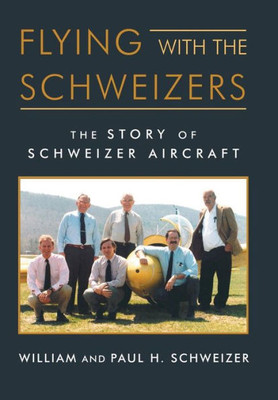 Flying With The Schweizers: The Story Of Schweizer Aircraft